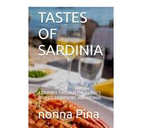 TASTES OF SARDINIA: A JOURNEY THROUGH THE ISLAND’S RECIPES, TRADITIONS, AND AROMAS