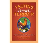Tasting French Terroir: The History of an Idea: Volume 54 (California Studies in Food and Culture)