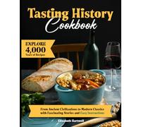 Tasting History Cookbook: Explore 4,000 Years of Recipes from Ancient Civilizations to Modern Classics with Fascinating Stories and Easy Instructions