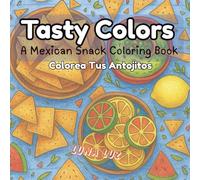 Tasty Colors: A Mexican Snack Coloring Book: Colorea tus Antojitos