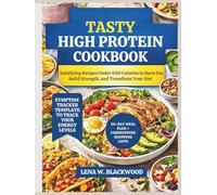 Tasty High Protein Cookbook: Satisfying Recipes Under 600 Calories to Burn Fat, Build Strength, and Transform Your Diet (Healthy Diet Cookbooks)