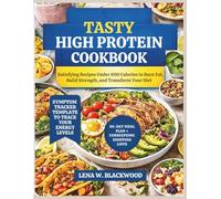 Tasty High Protein Cookbook: Satisfying Recipes Under 600 Calories to Burn Fat, Build Strength, and Transform Your Diet (Healthy Diet Cookbooks)