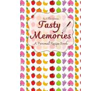 Tasty Memories: A Beautiful Recipe Journal to Write, Collect & Treasure Your Favorite Meals, Family Secrets & Kitchen Memories
