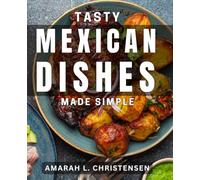 Tasty Mexican Dishes Made Simple: Delicious Mexican Recipes Easy for Home Cooks - Spice up Mealtime