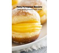 Tasty Portuguese Desserts: Mouth-Watering Portuguese Dessert Recipes: Portuguese Cookbook