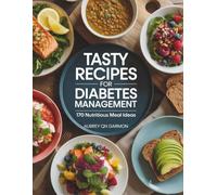 Tasty Recipes for Diabetes Management: 170 Nutritious Meal Ideas - Aubrey QN Garmon