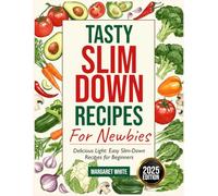 TASTY SLIM DOWN RECIPES FOR NEWBIES: Delicious Light: Easy Slim-Down Recipes for Beginners