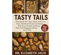 TASTY TAILS: "Homemade Pet Treats Made with Love-Easy, Nutritious Recipes to Pamper Your Furry Friends and Keep Their Tails Wagging with Joy Every Day."