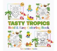 Tasty Tropics Bold and Easy Summer Coloring Book: Bold & Easy Coloring Pages Featuring Smiling Sea Creatures, Summer Fruits, Beach Scenes & More - Perfect for Kids & Adults