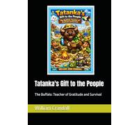 Tatanka's Gift to the People: The Buffalo: Teacher of Gratitude and Survival
