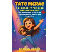Tate McRae: A Biography for Kids Who Dream Big: The Inspirational Story of the Canadian Singer, Dancer, and Songwriter (Inspirational kids books about music stars)