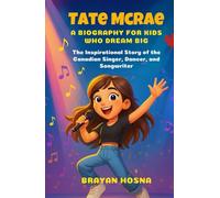 Tate McRae: A Biography for Kids Who Dream Big: The Inspirational Story of the Canadian Singer, Dancer, and Songwriter (Inspirational kids books about music stars)