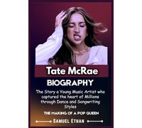TATE MCRAE BIOGRAPHY: The Story a Young Music Artist who captured the heart of Millions through Dance and Songwriting Styles