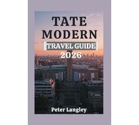 TATE MODERN TRAVEL GUIDE: Your Ultimate Visual Companion to Exploring Modern Art in London (PLACES TO VISIT IN LONDON)