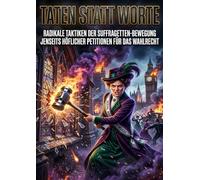 Taten statt Worte: Radikale Taktiken der Suffragetten-Bewegung jenseits höflicher Petitionen für das Wahlrecht