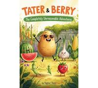 Tater & Berry: The Completely Unreasonable Adventures of Two Extremely Unlikely Best Friends: A Funny Chapter Book for Kids Ages 6-10 - 10 Hilarious ... & Not Jumping Over Watermelons (Usually)