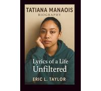 TATIANA MANAOIS BIOGRAPHY: Lyrics of a Life Unfiltered