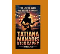TATIANA MANAOIS BIOGRAPHY: The Life, The Music, And The Mission Of Tatiana