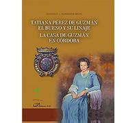 Tatiana Pérez de Guzmán el Bueno y su linaje. La casa de Guzmán en Córdoba (SIN COLECCION)