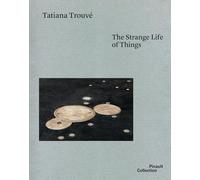 Tatiana Trouvé. The strange life of things. Ediz. italiana, inglese e francese (Cataloghi)
