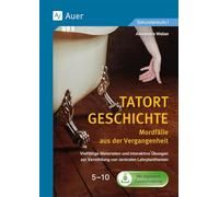 Tatort Geschichte: Mordfälle aus der Vergangenheit: Vielfältige Materialien und interaktive Übungen zur Vermittlung von zentralen Lehrplanthemen 5-10 (5. bis 10. Klasse)