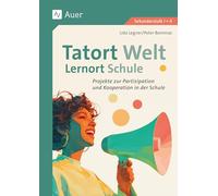 Tatort Welt - Lernort Schule: Projekte zur Partizipation und Kooperation in der Schule (5. bis 13. Klasse)