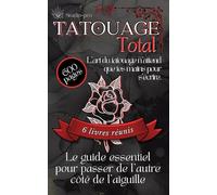 Tatouage Total: Le guide essentiel pour passer de l’autre côté de l’aiguille