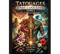 Tatouages du Monde - Tome 1 : Asie & Océanie: Livre de coloriage adulte inspiré des traditions de tatouage d’Asie et d’Océanie - Japon, Chine, Inde, Thaïlande, Maori, Samoan & Polynésie