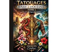 Tatouages du Monde - Tome 1 : Asie & Océanie: Livre de coloriage adulte inspiré des traditions de tatouage d’Asie et d’Océanie - Japon, Chine, Inde, Thaïlande, Maori, Samoan & Polynésie
