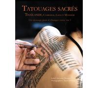 Tatouages sacrés Thaïlande, Cambodge, Laos et Myanmar: Un tatouage peut-il changer votre vie ?