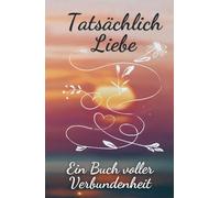 Tatsächlich Liebe ein Buch voller Verbundenheit: Deine Einzigartigkeit, die mich fasziniert - Romantische Botschaften für meine große Liebe.
