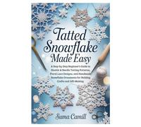 Tatted Snowflake Made Easy: A Step-by-Step Beginner’s Guide to Shuttle & Needle Tatting Patterns, Floral Lace Designs, and Handmade Snowflake Ornaments for Holiday Crafts and Gift-Making