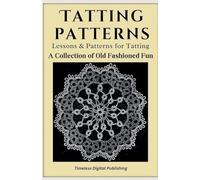 Tatting Patterns - Lessons & Patterns for Tatting with Instructions - A Collection of Old Fashioned Fun