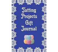 Tatting Projects Gift Journal: A Tatted Lace Book to Cherish the Memory of Your Gifted Treasures
