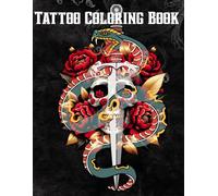 Tattoo Adult Coloring Book: Incredible Designs of Fantasy, Animals, Skulls, Flowers and More! Both Traditional and Modern Bold Ink Art!