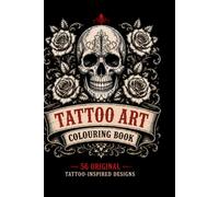 TATTOO ART COLOURING BOOK: BOLD DESIGNS, ENDLESS CREATIVITY