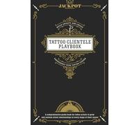 Tattoo Clientele Playbook: Build Loyalty and Legacy at Every Stage of Your Tattoo Career