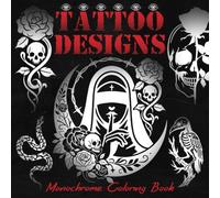Tattoo Designs Monochrome Coloring Book: Dark Ink Coloring Pages Featuring Floral Skulls, Fantasy Symbols, Alternative Body Art for Teens and Adults to Relax & Have Fun