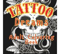 Tattoo Dreams - 50 Stunning Designs: A Tattoo-Inspired Colouring Book for Adults | Bold Designs to Relax, Unwind & Create