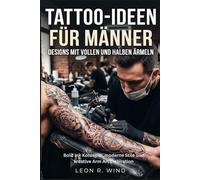 Tattoo-Ideen für Männer: Designs mit vollen und halben Ärmeln: Bold Ink Konzepte, moderne Stile und kreative Arm Art Inspiration