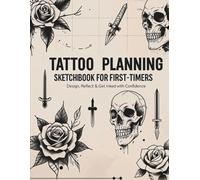 Tattoo Planning Sketchbook for First-Timers: Body Placement Templates, Meaning Journal, Artist Research & Sketching Pages: A Guided Tattoo Prep ... Planning Tools for Meaningful First Tattoos