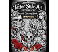 Tattoo Style Art Adult Coloring Book: 100 Bold & Intricate Tattoo-Inspired Designs for Relaxation, Stress Relief & Creative Expression