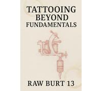 Tattooing Beyond Fundamentals: Style, Composition, and Advanced Application (How to Tattoo Like a Pro)