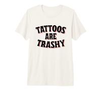 Tattoos Are Trashy - Funny Sarcastic Tattoo Camiseta Premium