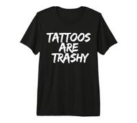 Tattoos Are Trashy - Sarcastic Ink Meme Design Camiseta Premium