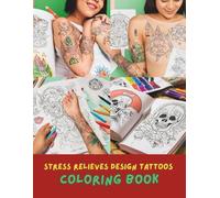 Tattoos Coloring Book For Adults: 100+ Unique Tattoo Designs, Skulls, Roses, Dragons, and More | Relaxing Stress Relief Coloring Pages for Men & Women