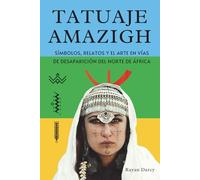 TATUAJE AMAZIGH: Símbolos, Relatos y el Arte en Vías de Desaparición del Norte de África (La Serie Amazigh: Historia, Cultura y Legado)