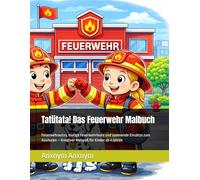 Tatütata! Das Feuerwehr Malbuch: Feuerwehrautos, mutige Feuerwehrleute und spannende Einsätze zum Ausmalen - Kreativer Malspaß für Kinder ab 4 Jahren