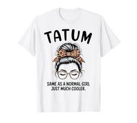 Tatum Igual Que una Chica Normal Solo Mucho más Fresco Nombre de niña Camiseta