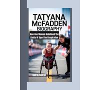 TATYANA MCFADDEN BIOGRAPHY: How One Woman Redefined The Limits Of Sport And Inspiration